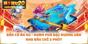 Bắn Cá Ăn Xu - Khám Phá Đại Dương Săn Kho Báu Chỉ 3 Phút