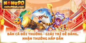 Bắn Cá Đổi Thưởng - Giải Trí Dễ Dàng, Nhận Thưởng Hấp Dẫn