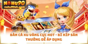 Bắn Cá Xu Vàng Cực Hot - Bí Kíp Săn Thưởng Dễ Áp Dụng