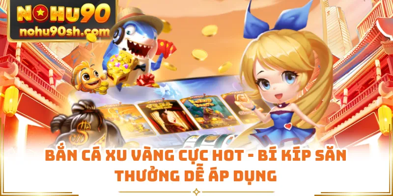 Bắn Cá Xu Vàng Cực Hot - Bí Kíp Săn Thưởng Dễ Áp Dụng