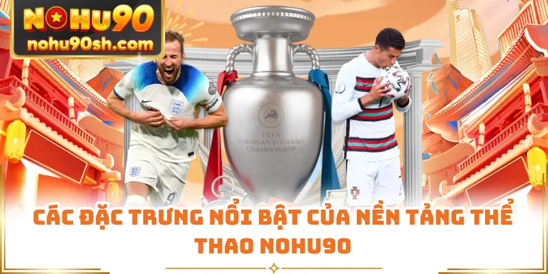 Các đặc trưng nổi bật của nền tảng thể thao Nohu90