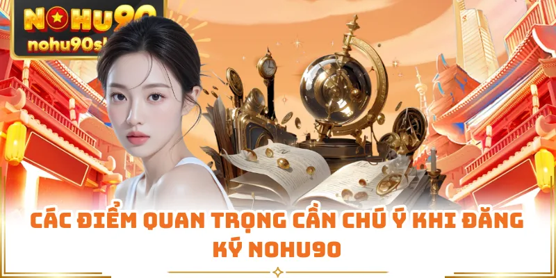 Các điểm quan trọng cần chú ý khi đăng ký Nohu90