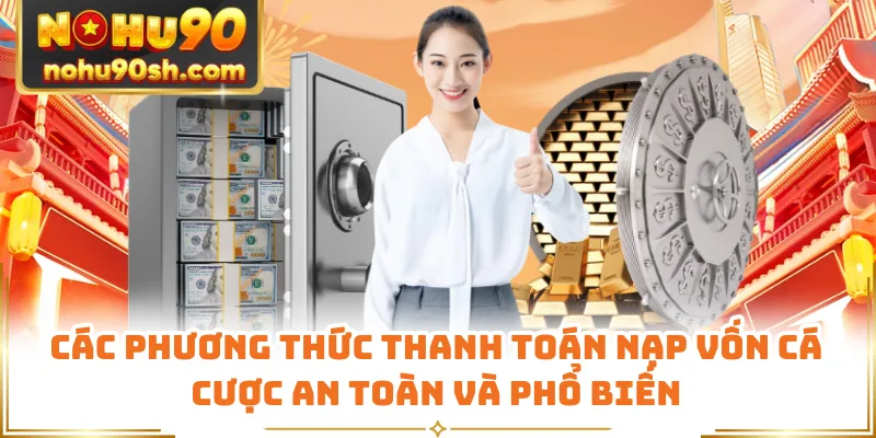 Các phương thức thanh toán nạp vốn cá cược an toàn và phổ biến