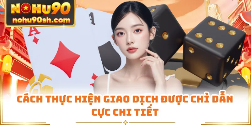 Cách thực hiện giao dịch được chỉ dẫn cực chi tiết