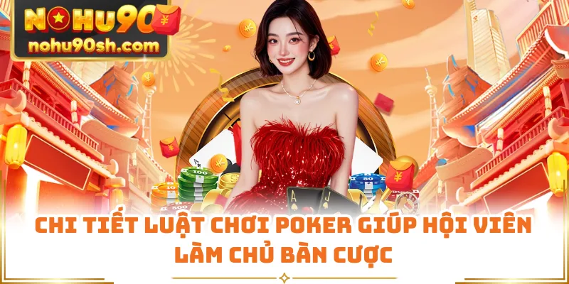 Chi tiết luật chơi Poker giúp hội viên làm chủ bàn cược