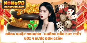 Đăng Nhập Nohu90 - Hướng Dẫn Chi Tiết Với 4 Bước Đơn Giản