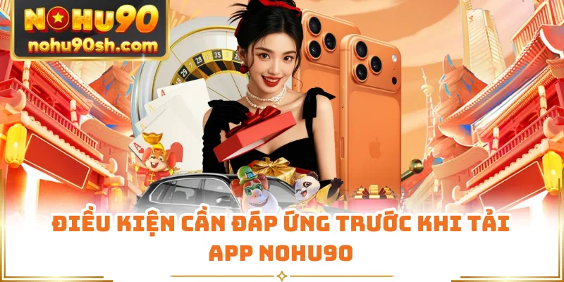 Điều kiện cần đáp ứng trước khi tải app Nohu90