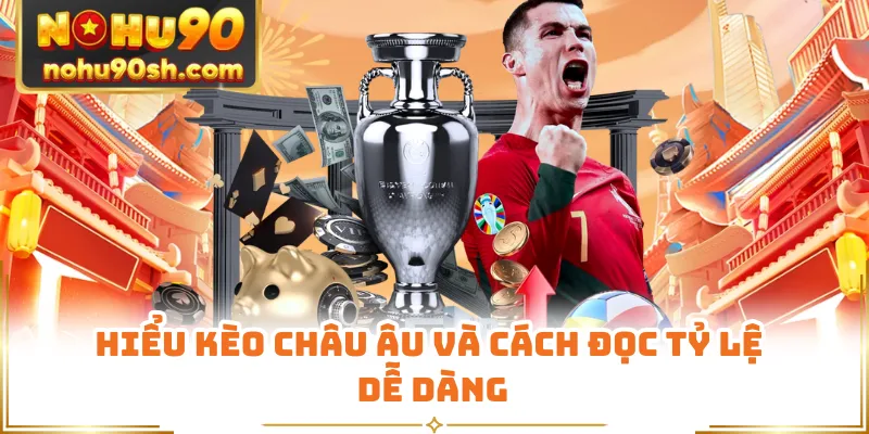Hiểu kèo châu Âu và cách đọc tỷ lệ dễ dàng