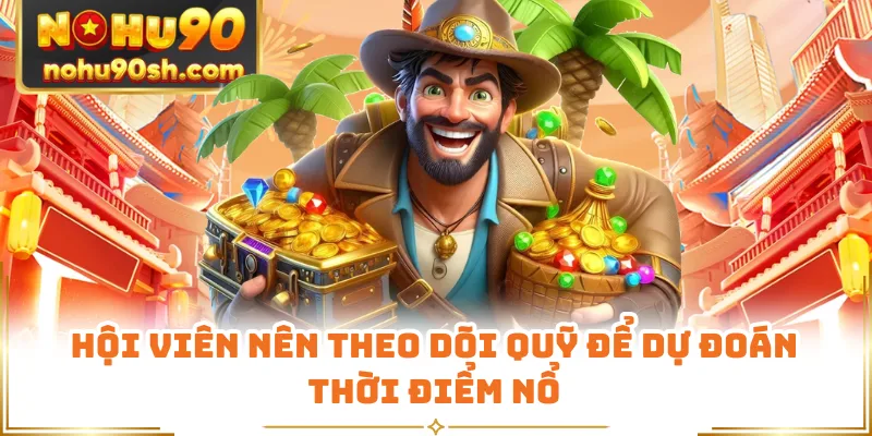 Hội viên nên theo dõi quỹ để dự đoán thời điểm nổ