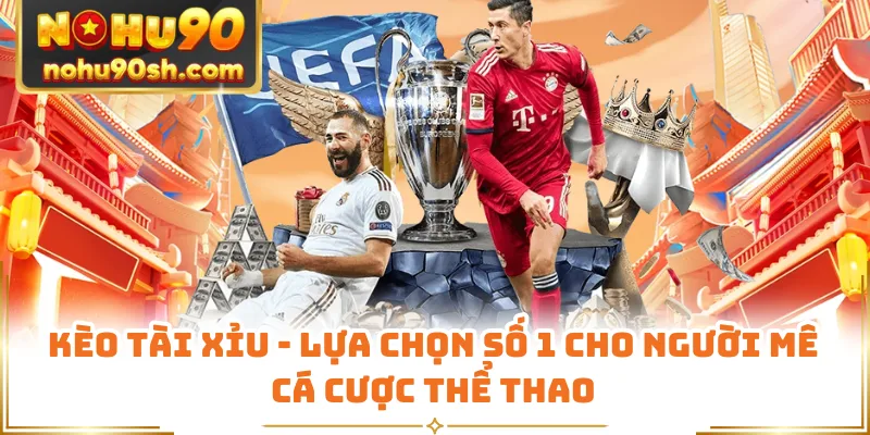 Kèo Tài Xỉu - Lựa Chọn Số 1 Cho Người Mê Cá Cược Thể Thao