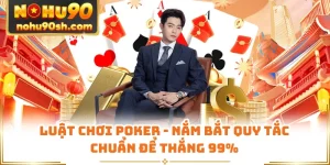 Luật Chơi Poker - Nắm Bắt Quy Tắc Chuẩn Để Thắng 99%