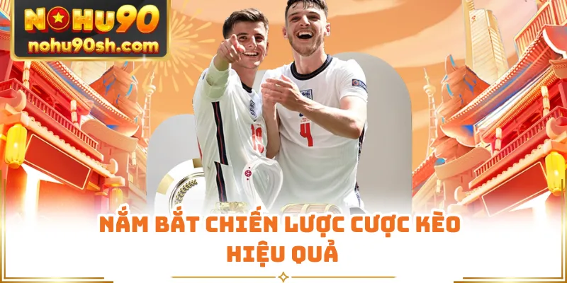 Nắm bắt chiến lược cược kèo hiệu quả