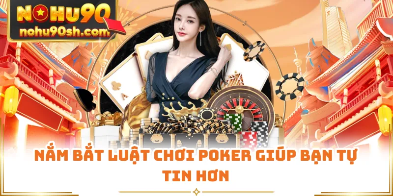 Nắm bắt luật chơi Poker giúp bạn tự tin hơn