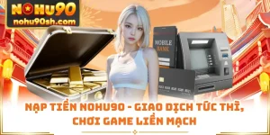 Nạp Tiền Nohu90 - Giao Dịch Tức Thì, Chơi Game Liền Mạch