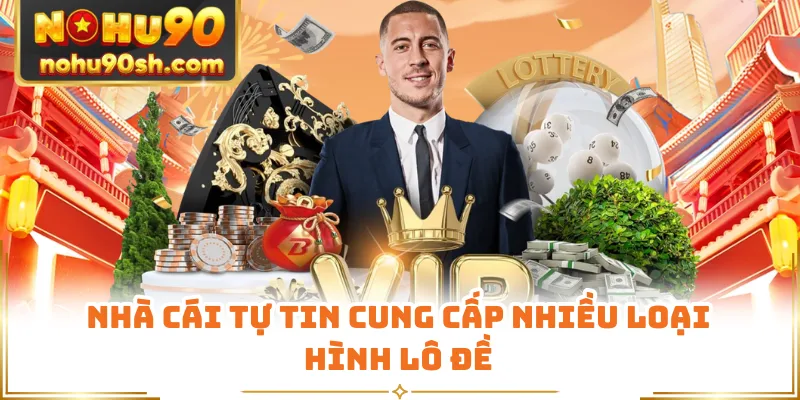 Nhà cái tự tin cung cấp nhiều loại hình lô đề