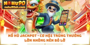 Nổ Hũ Jackpot - Cơ Hội Trúng Thưởng Lớn Không Nên Bỏ Lỡ