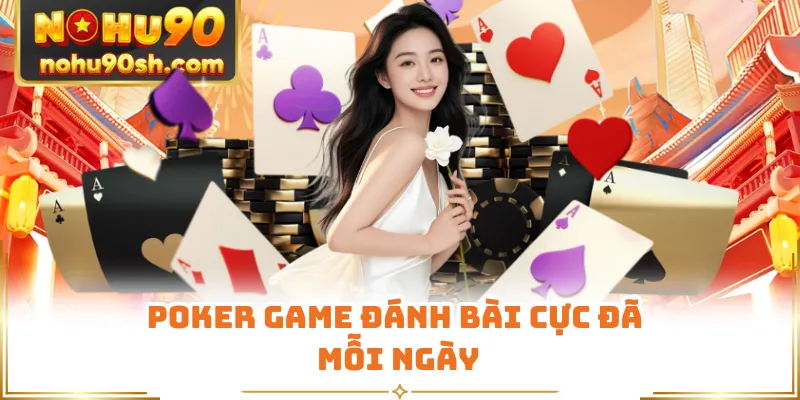 Poker game đánh bài cực đã mỗi ngày