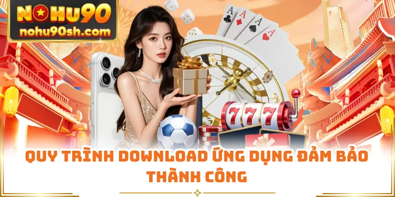 Quy trình download ứng dụng đảm bảo thành công