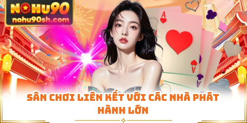 Sân chơi liên kết với các nhà phát hành lớn