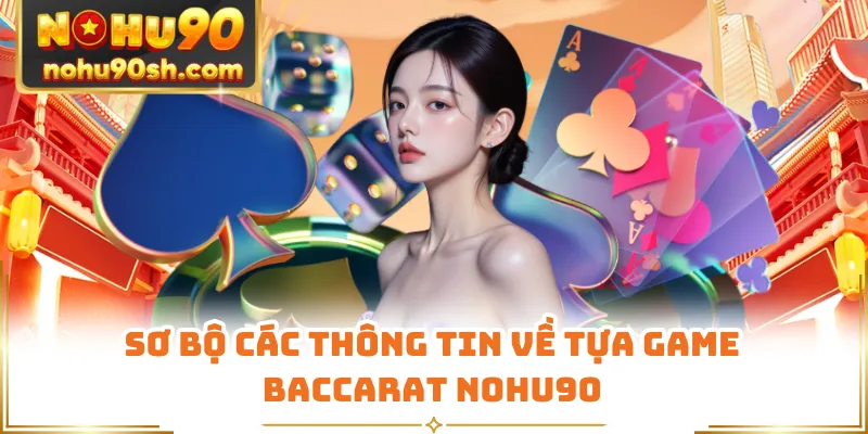 Sơ bộ các thông tin về tựa game baccarat Nohu90