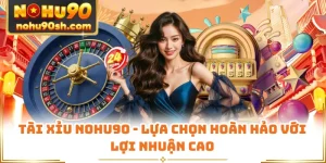 Tài Xỉu Nohu90 - Lựa Chọn Hoàn Hảo Với Lợi Nhuận Cao