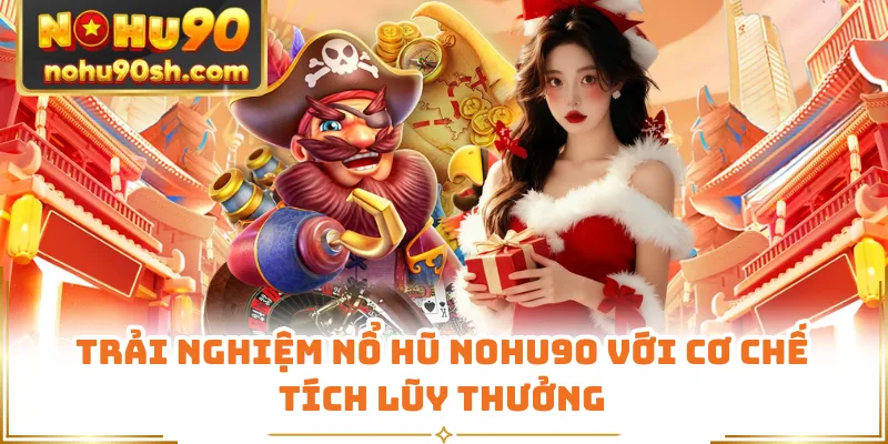Trải nghiệm nổ hũ Nohu90 với cơ chế tích lũy thưởng
