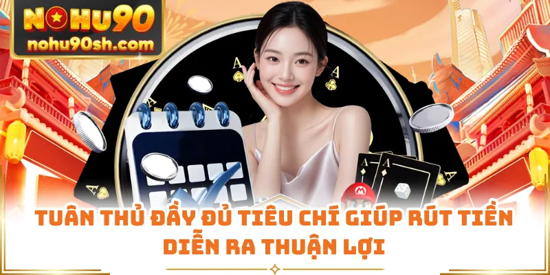 Tuân thủ đầy đủ tiêu chí giúp rút tiền diễn ra thuận lợi