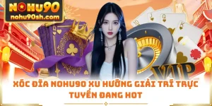 Xóc Đĩa Nohu90 Xu Hướng Giải Trí Trực Tuyến Đang Hot