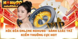 Xóc Đĩa Online Nohu90 - Sảnh Giải Trí Kiếm Thưởng Cực Hot